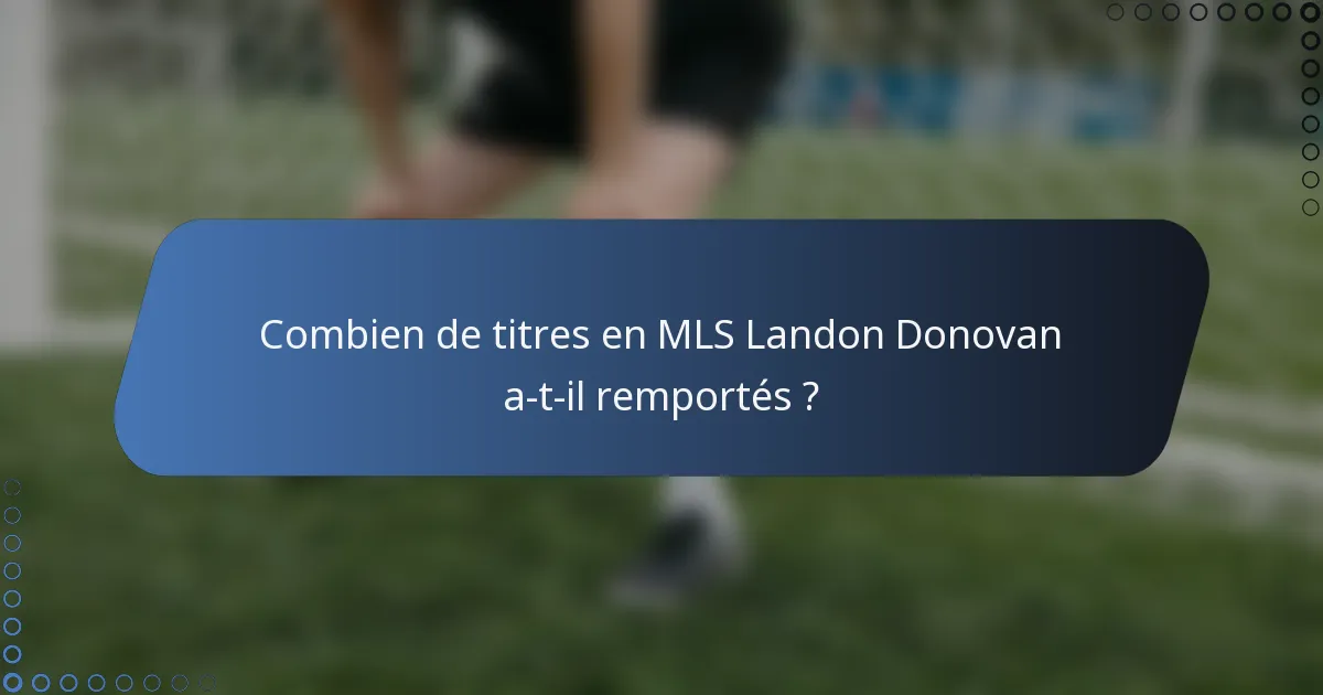 Combien de titres en MLS Landon Donovan a-t-il remportés ?