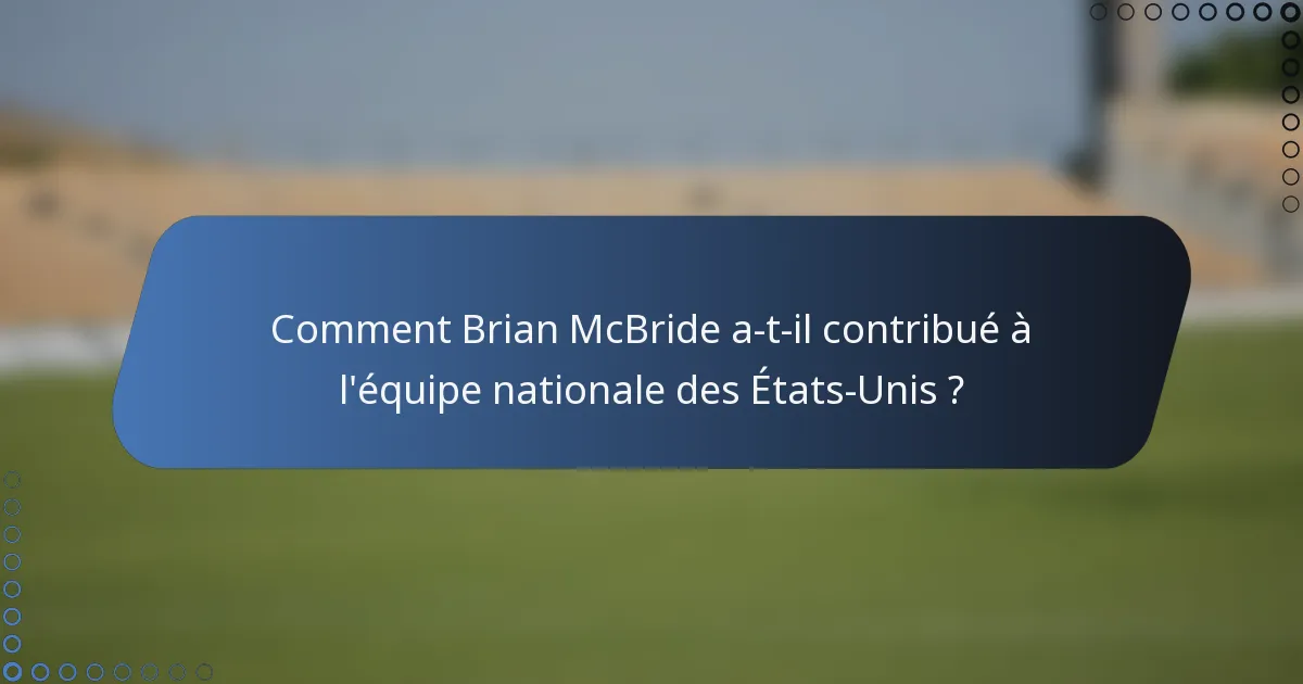 Comment Brian McBride a-t-il contribué à l'équipe nationale des États-Unis ?