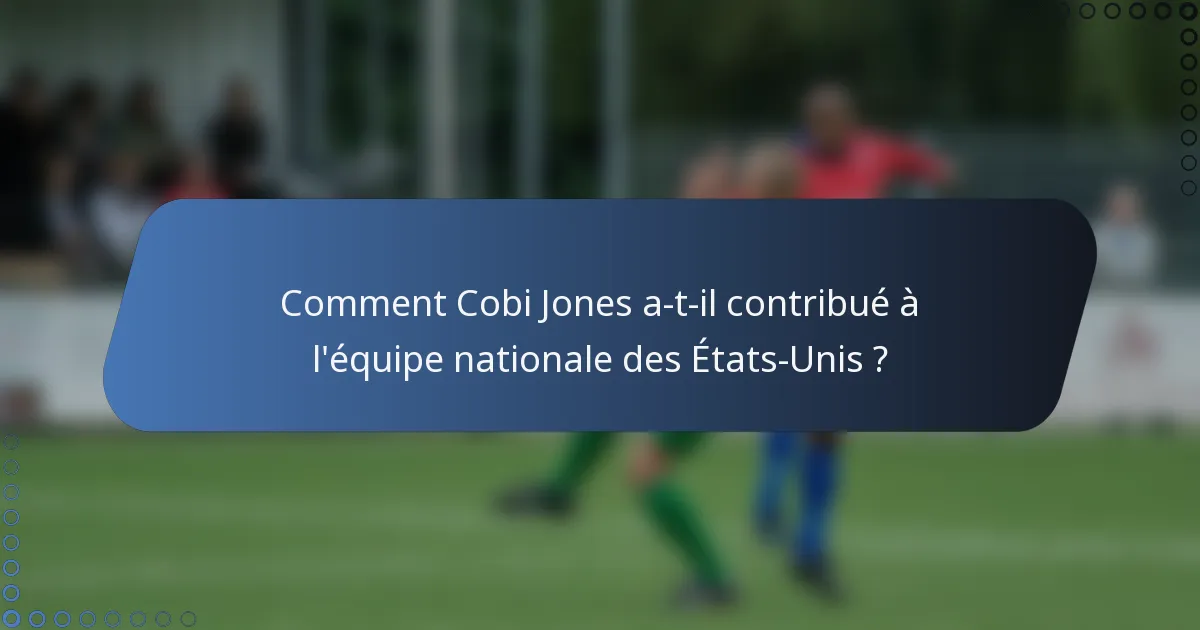 Comment Cobi Jones a-t-il contribué à l'équipe nationale des États-Unis ?