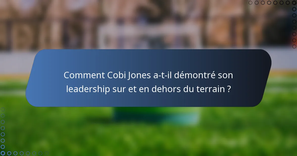 Comment Cobi Jones a-t-il démontré son leadership sur et en dehors du terrain ?