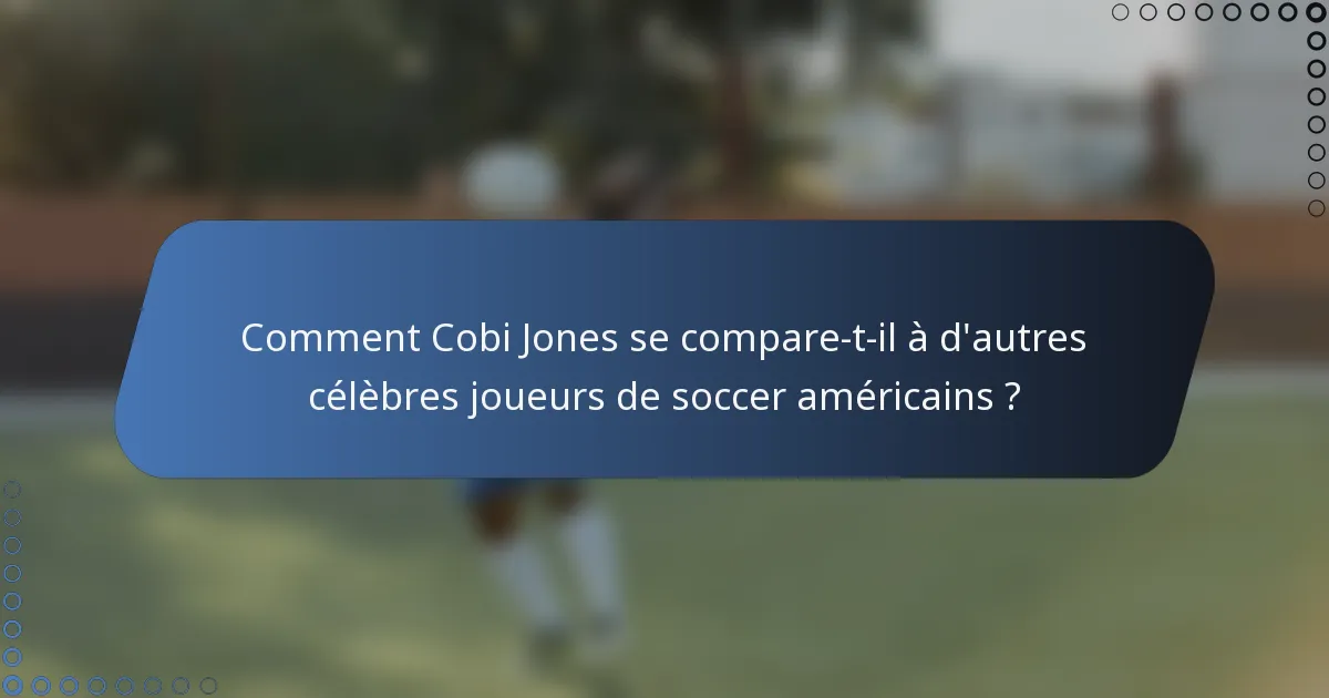 Comment Cobi Jones se compare-t-il à d'autres célèbres joueurs de soccer américains ?