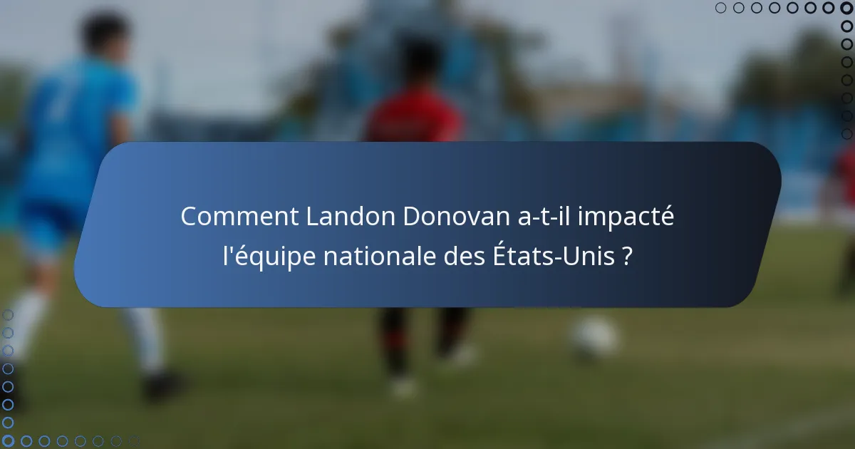 Comment Landon Donovan a-t-il impacté l'équipe nationale des États-Unis ?