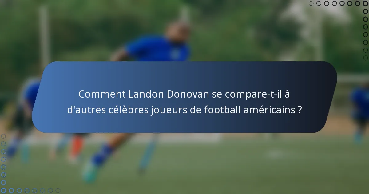 Comment Landon Donovan se compare-t-il à d'autres célèbres joueurs de football américains ?