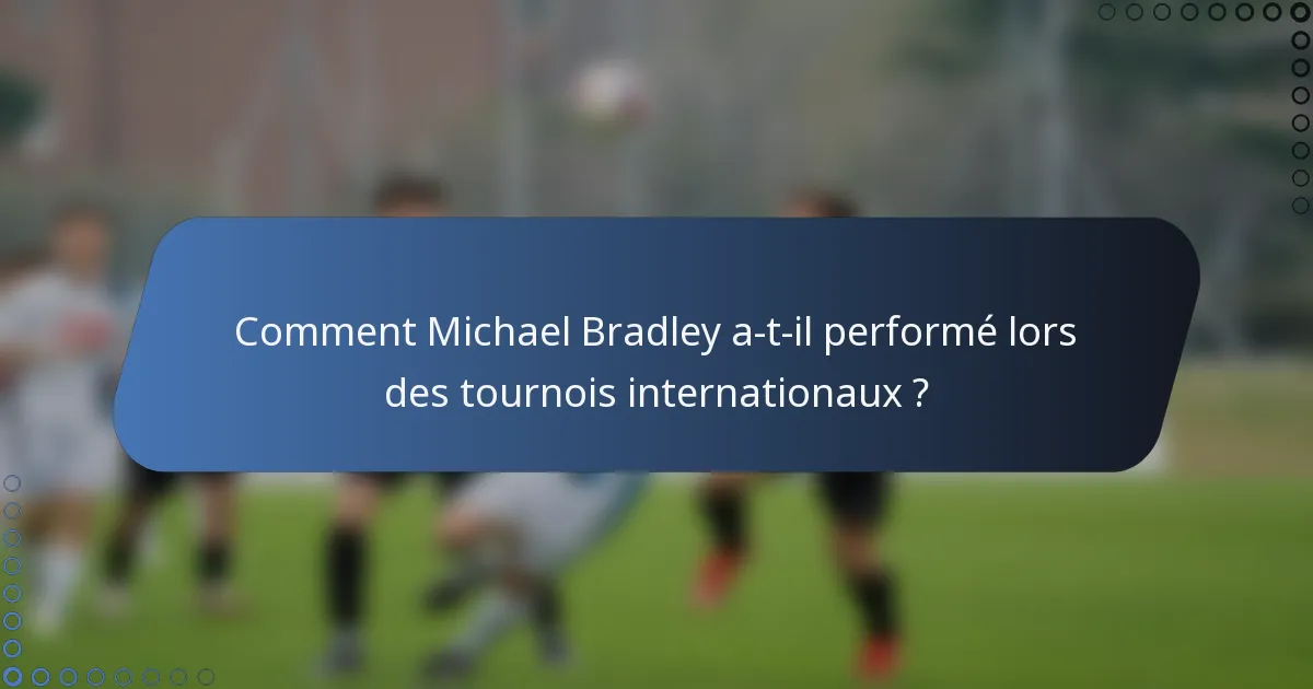 Comment Michael Bradley a-t-il performé lors des tournois internationaux ?