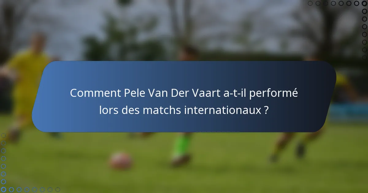Comment Pele Van Der Vaart a-t-il performé lors des matchs internationaux ?