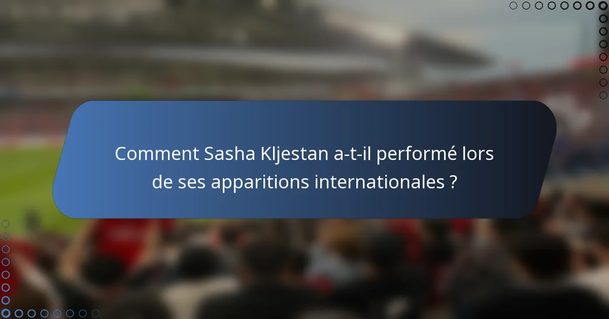 Comment Sasha Kljestan a-t-il performé lors de ses apparitions internationales ?