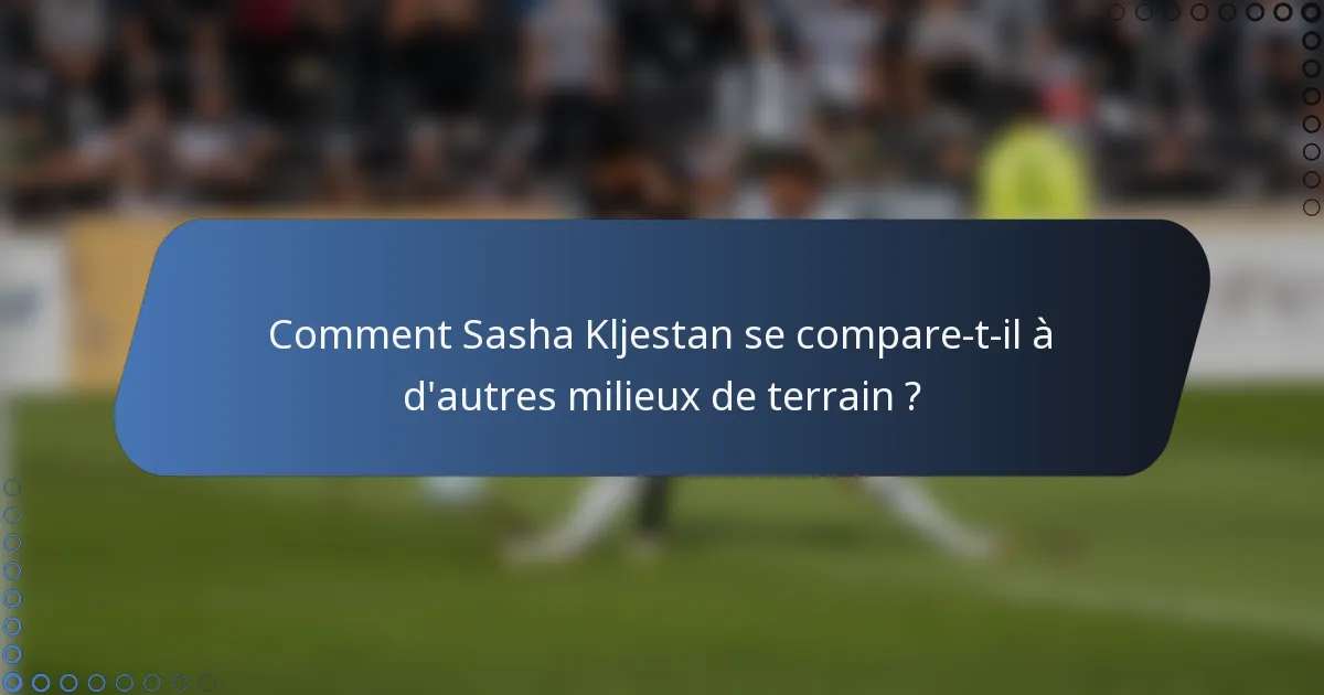 Comment Sasha Kljestan se compare-t-il à d'autres milieux de terrain ?