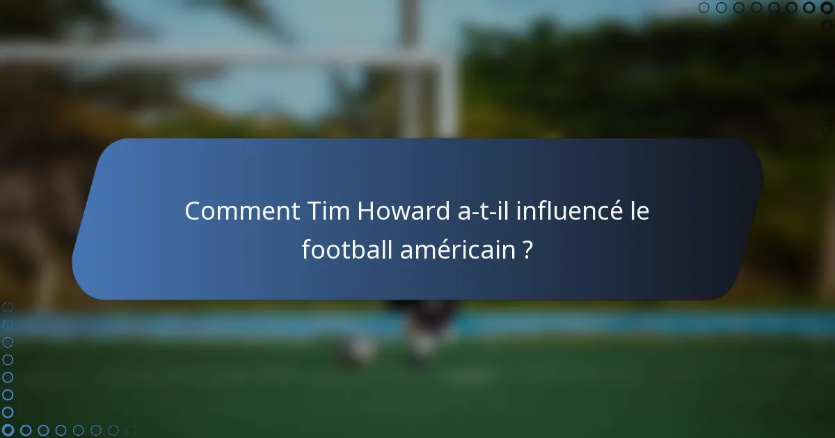 Comment Tim Howard a-t-il influencé le football américain ?
