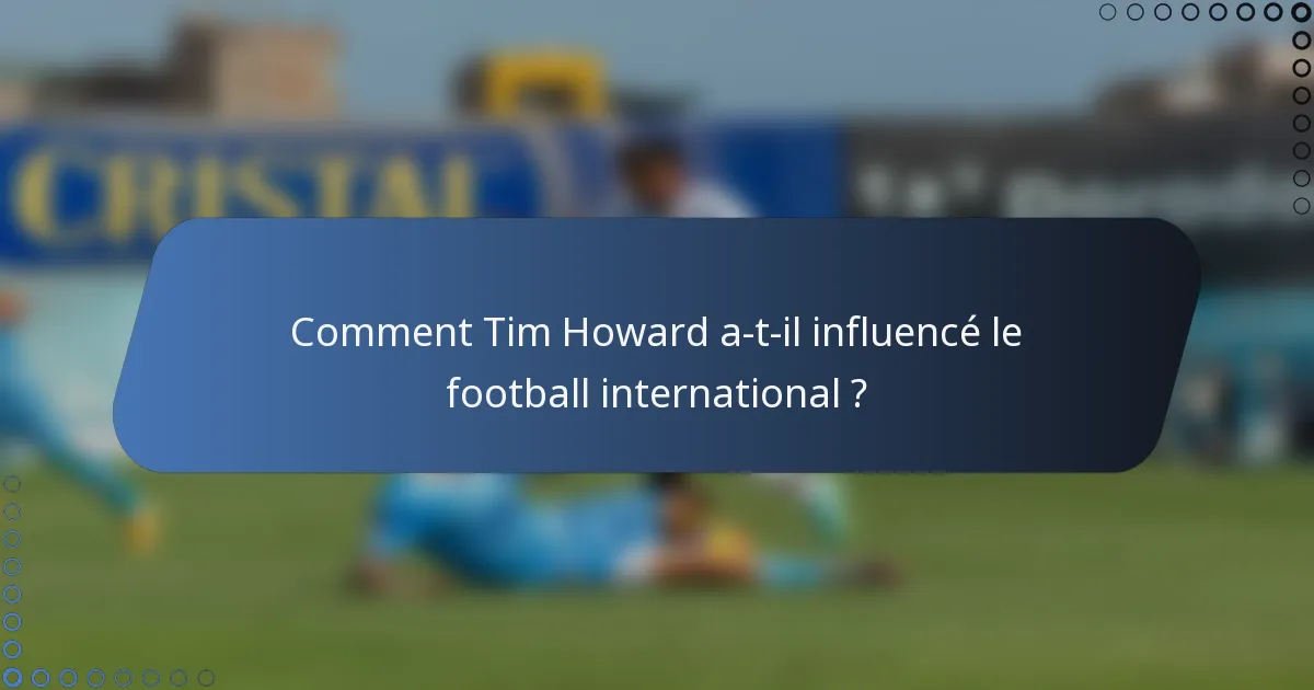 Comment Tim Howard a-t-il influencé le football international ?