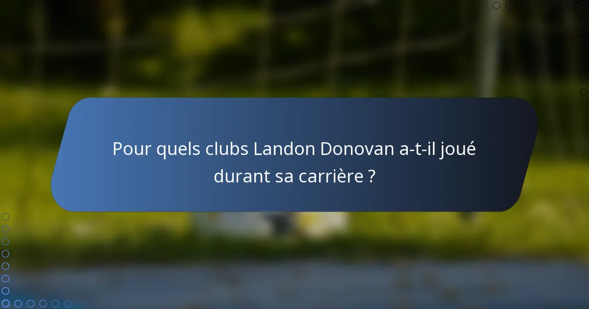 Pour quels clubs Landon Donovan a-t-il joué durant sa carrière ?