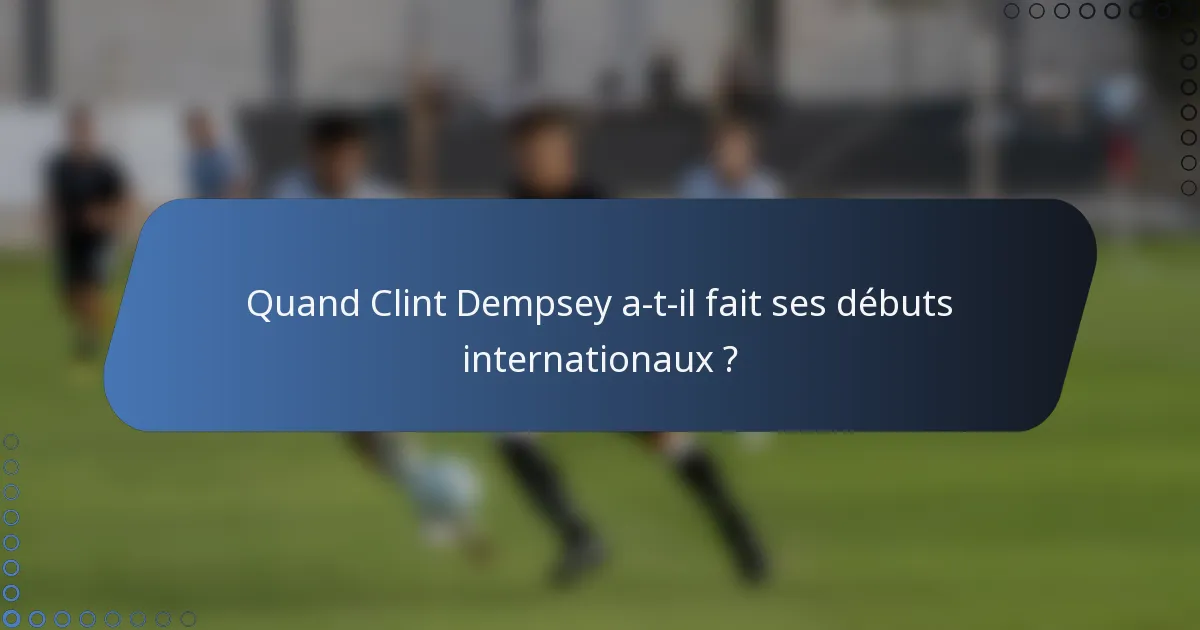 Quand Clint Dempsey a-t-il fait ses débuts internationaux ?