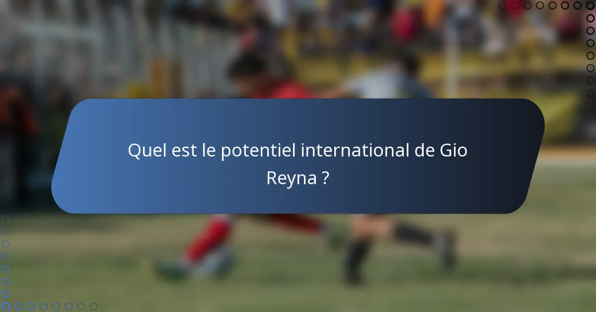 Quel est le potentiel international de Gio Reyna ?