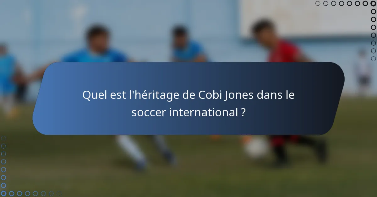 Quel est l'héritage de Cobi Jones dans le soccer international ?
