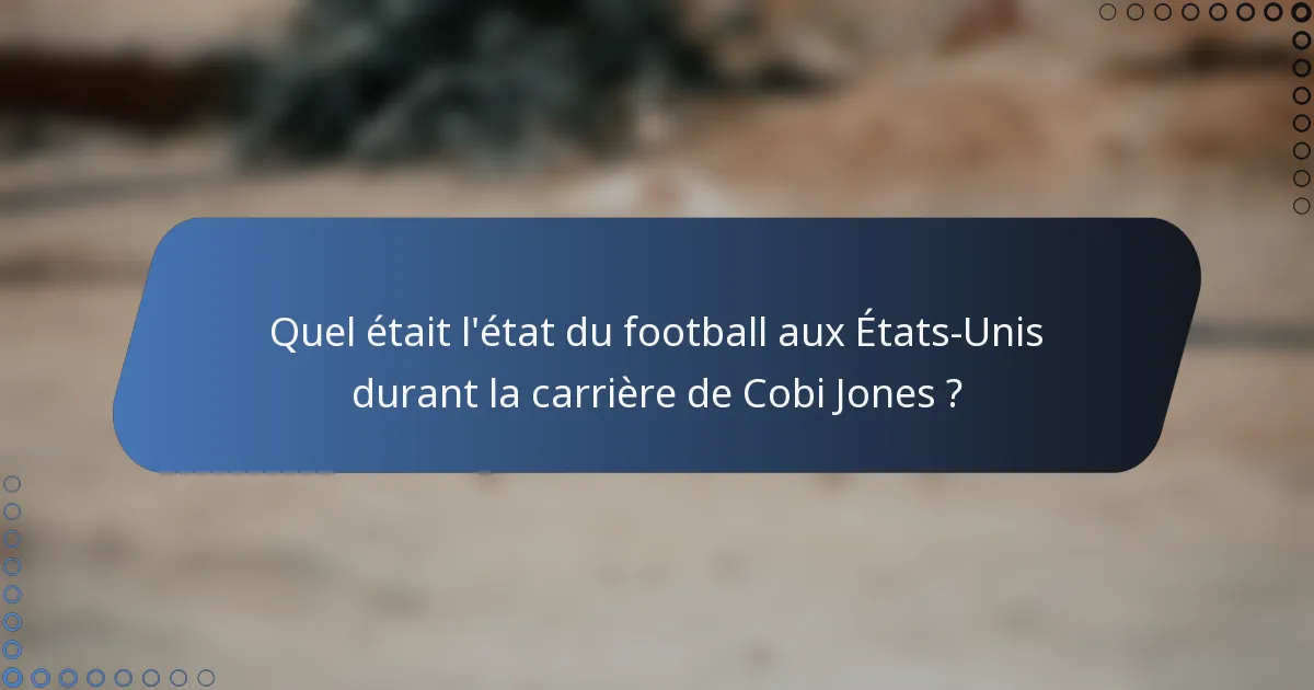 Quel était l'état du football aux États-Unis durant la carrière de Cobi Jones ?
