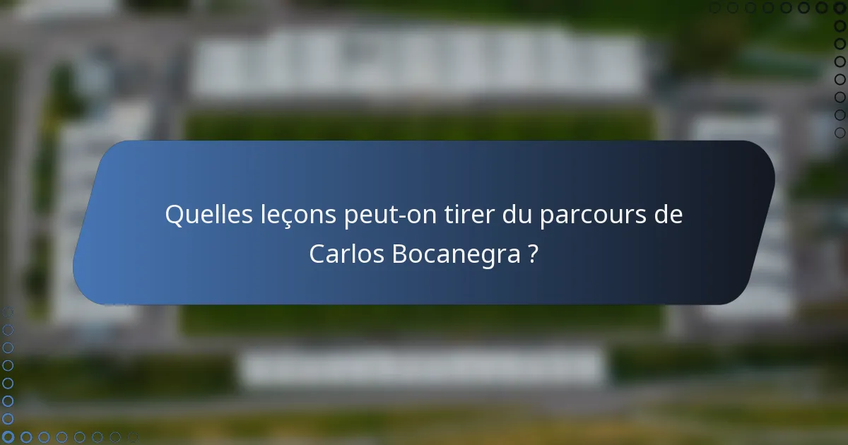 Quelles leçons peut-on tirer du parcours de Carlos Bocanegra ?