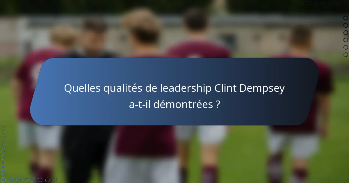 Quelles qualités de leadership Clint Dempsey a-t-il démontrées ?