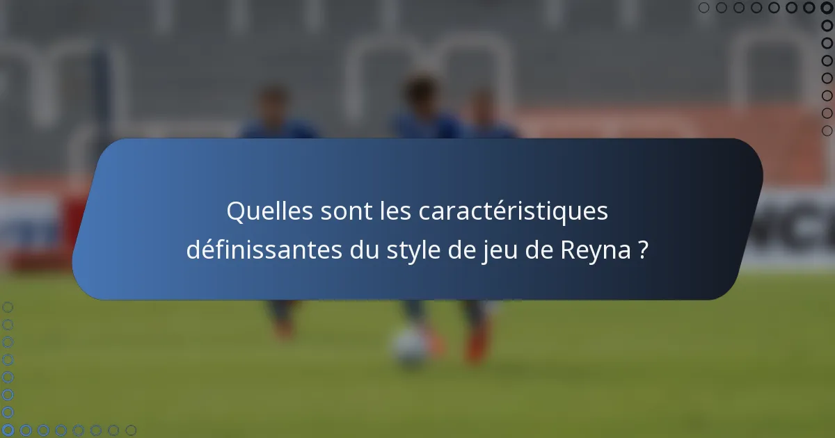 Quelles sont les caractéristiques définissantes du style de jeu de Reyna ?