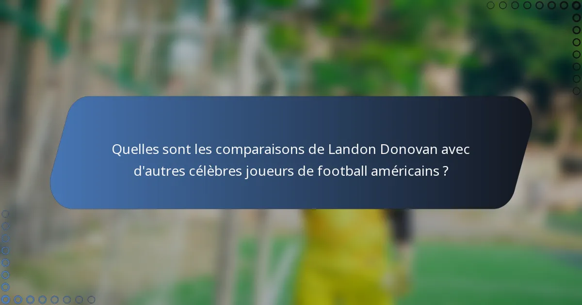 Quelles sont les comparaisons de Landon Donovan avec d'autres célèbres joueurs de football américains ?