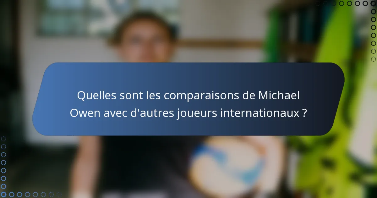 Quelles sont les comparaisons de Michael Owen avec d'autres joueurs internationaux ?