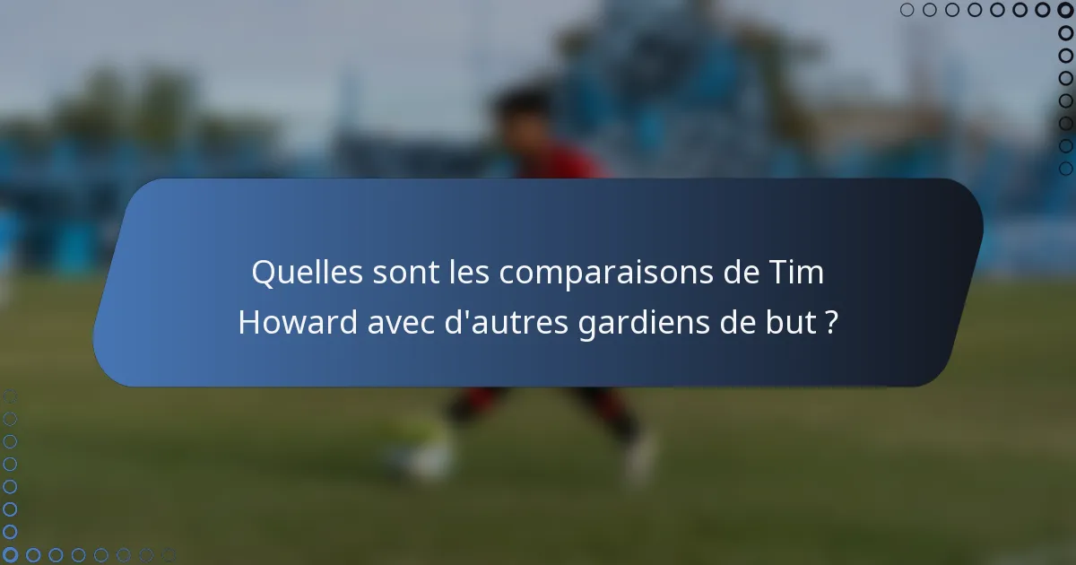 Quelles sont les comparaisons de Tim Howard avec d'autres gardiens de but ?
