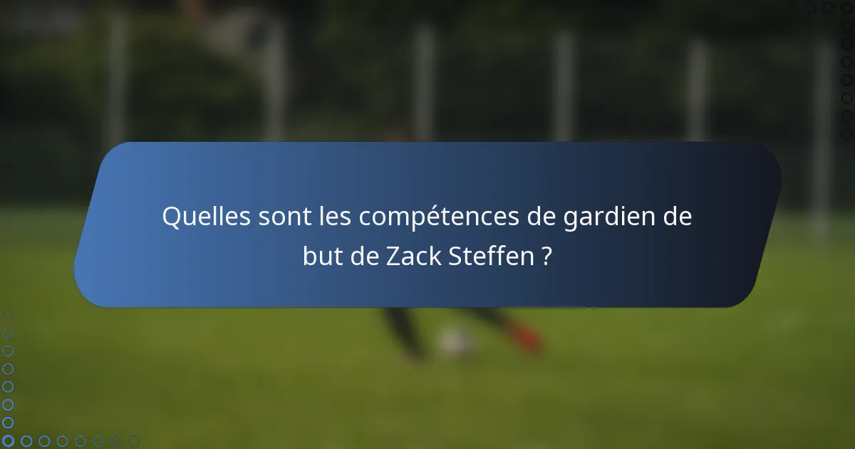 Quelles sont les compétences de gardien de but de Zack Steffen ?