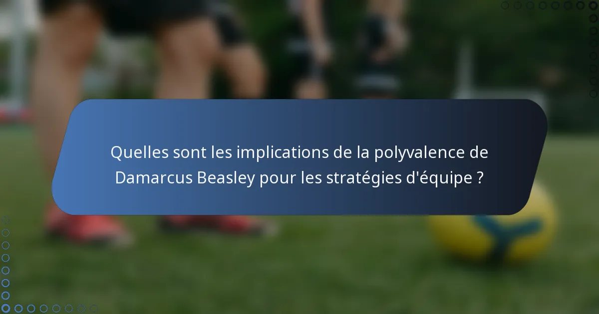 Quelles sont les implications de la polyvalence de Damarcus Beasley pour les stratégies d'équipe ?
