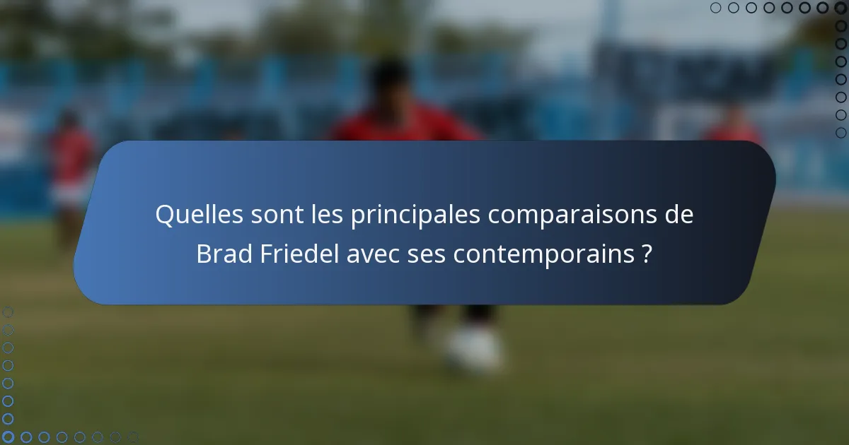 Quelles sont les principales comparaisons de Brad Friedel avec ses contemporains ?