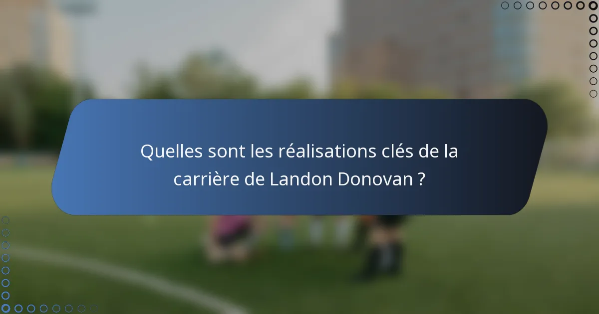 Quelles sont les réalisations clés de la carrière de Landon Donovan ?