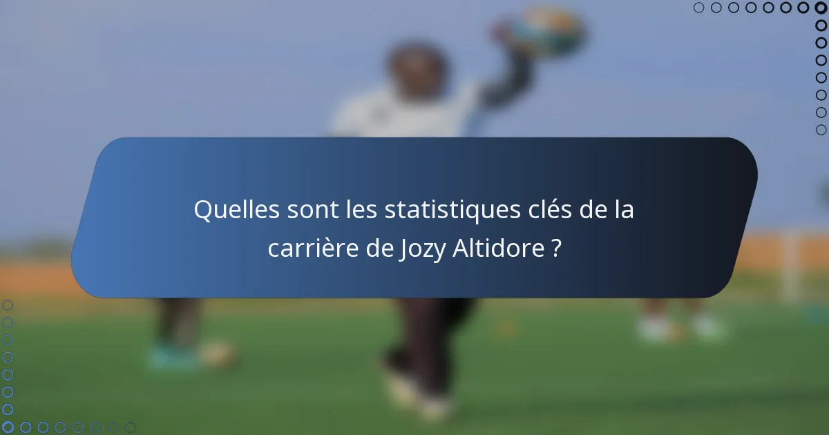 Quelles sont les statistiques clés de la carrière de Jozy Altidore ?