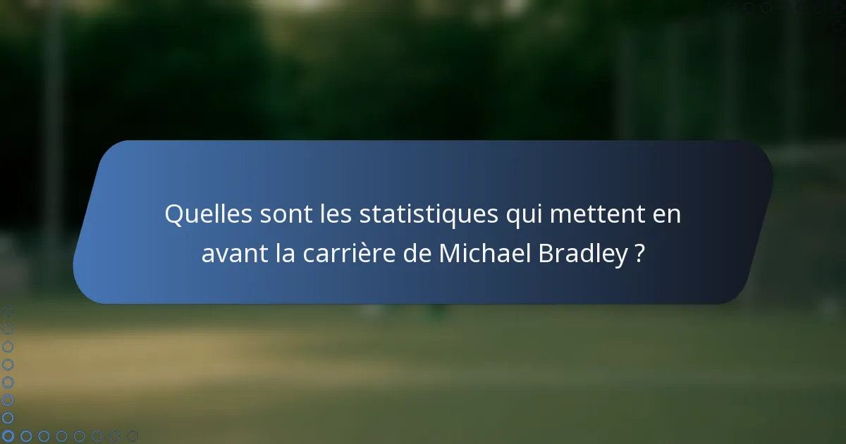 Quelles sont les statistiques qui mettent en avant la carrière de Michael Bradley ?