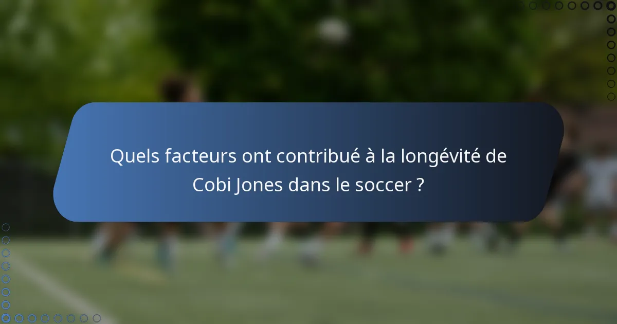 Quels facteurs ont contribué à la longévité de Cobi Jones dans le soccer ?