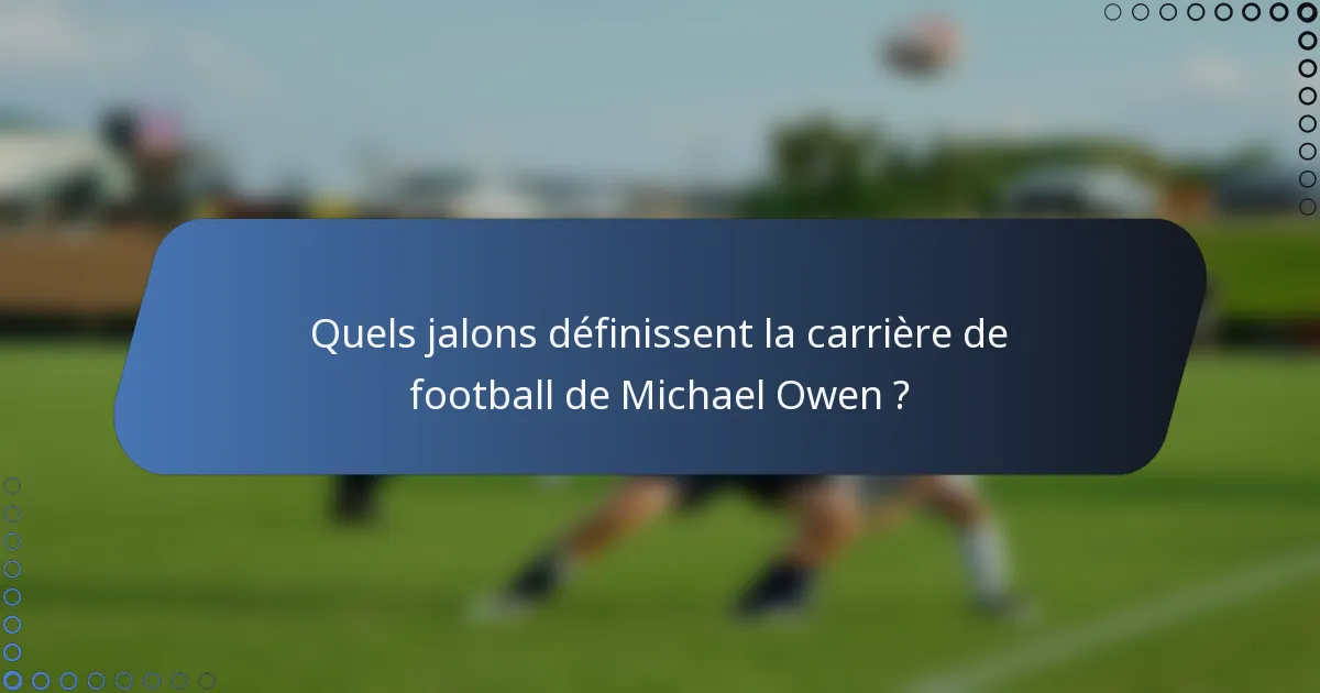Quels jalons définissent la carrière de football de Michael Owen ?