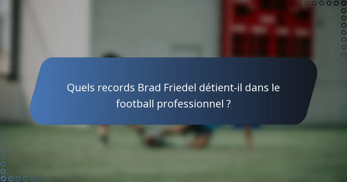 Quels records Brad Friedel détient-il dans le football professionnel ?