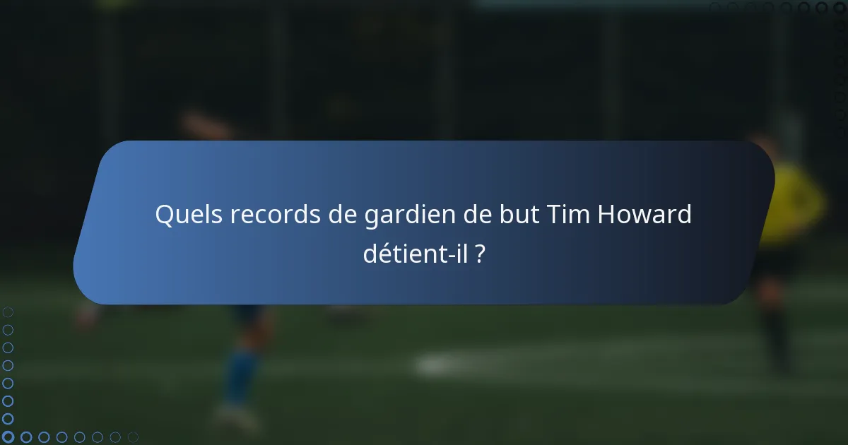 Quels records de gardien de but Tim Howard détient-il ?