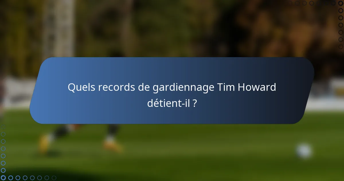 Quels records de gardiennage Tim Howard détient-il ?