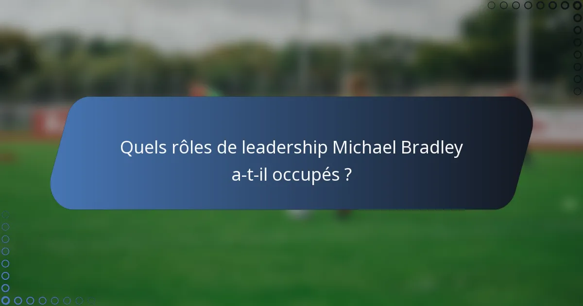Quels rôles de leadership Michael Bradley a-t-il occupés ?