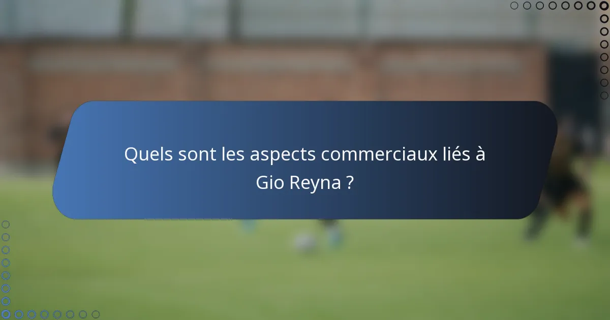 Quels sont les aspects commerciaux liés à Gio Reyna ?