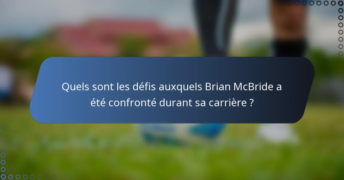 Quels sont les défis auxquels Brian McBride a été confronté durant sa carrière ?