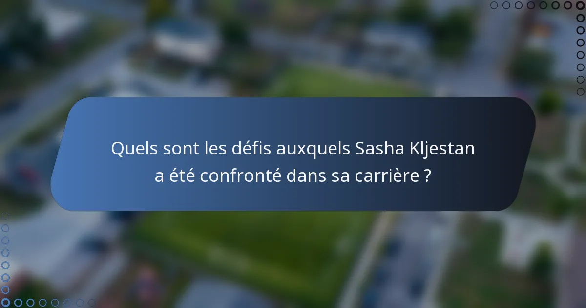Quels sont les défis auxquels Sasha Kljestan a été confronté dans sa carrière ?