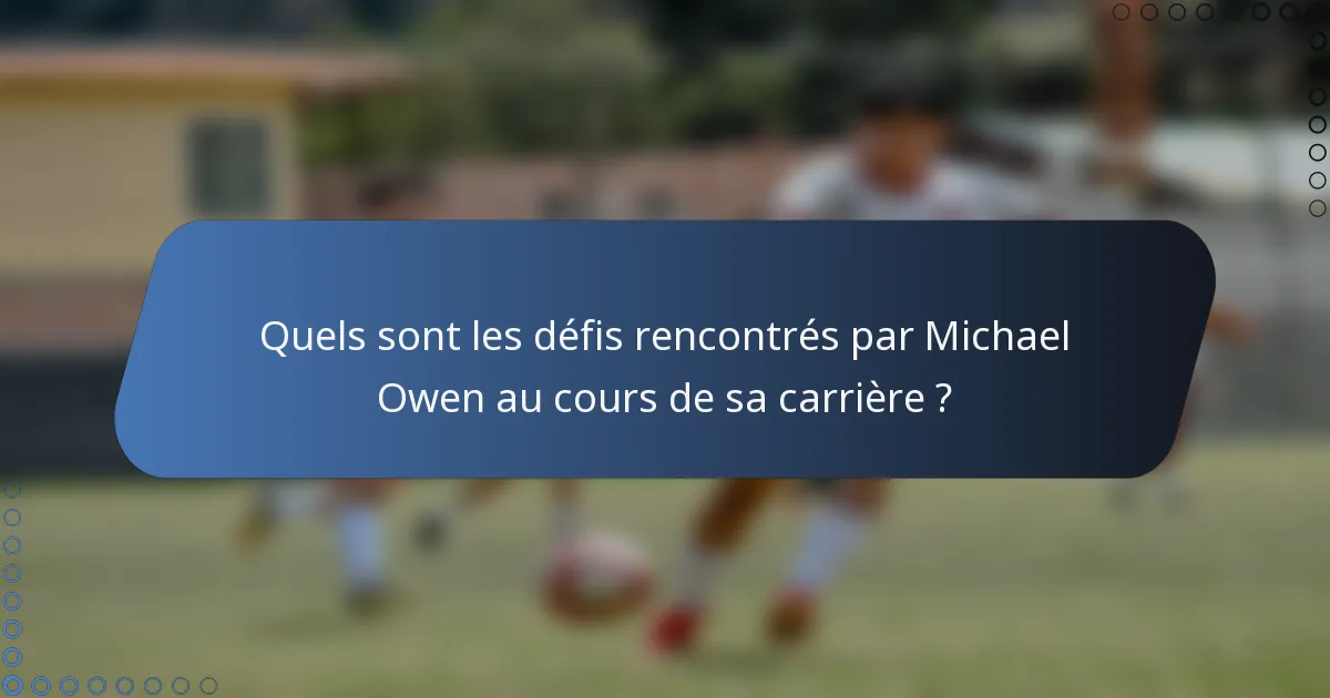 Quels sont les défis rencontrés par Michael Owen au cours de sa carrière ?