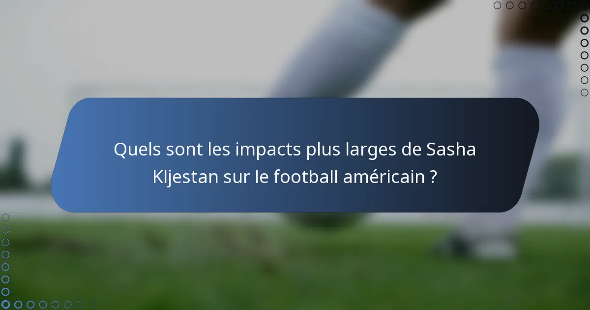 Quels sont les impacts plus larges de Sasha Kljestan sur le football américain ?