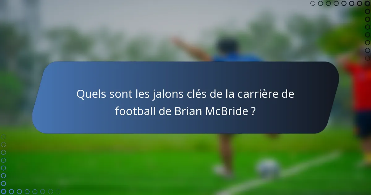 Quels sont les jalons clés de la carrière de football de Brian McBride ?