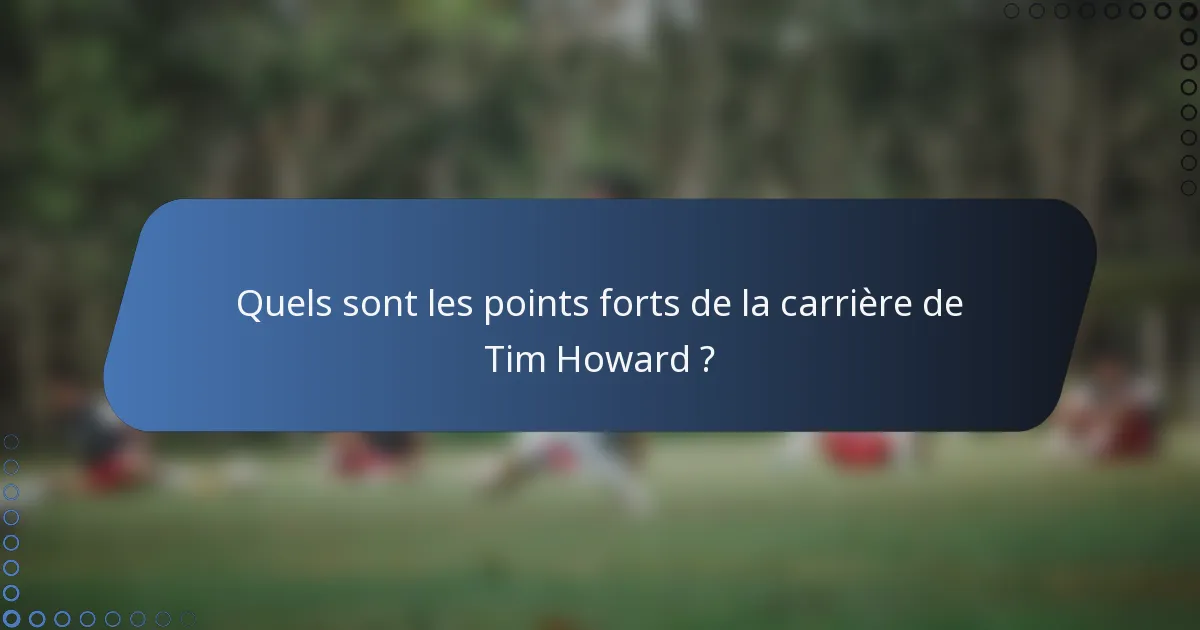Quels sont les points forts de la carrière de Tim Howard ?