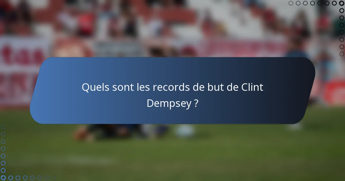 Quels sont les records de but de Clint Dempsey ?
