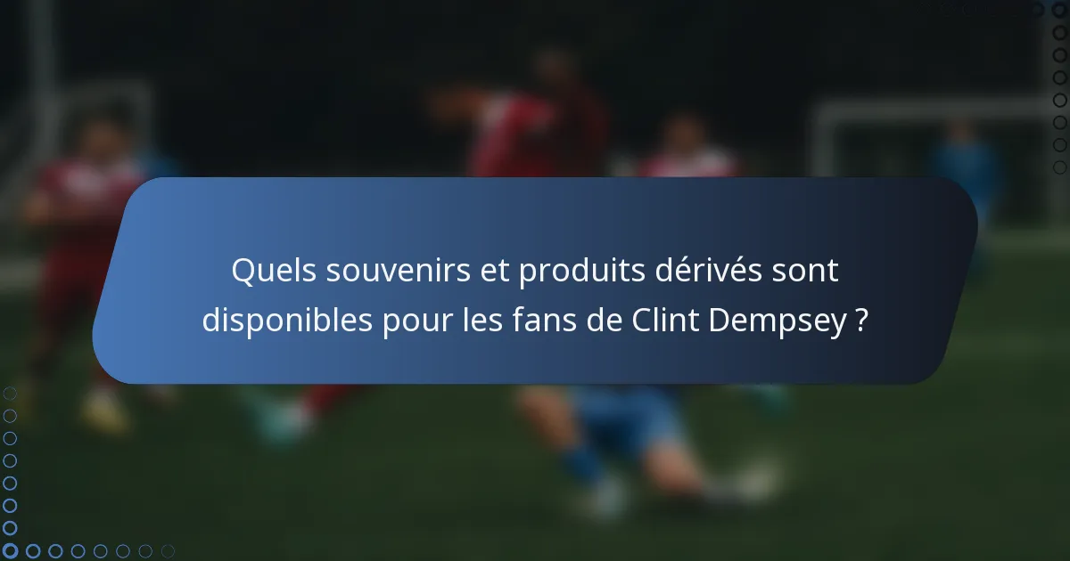 Quels souvenirs et produits dérivés sont disponibles pour les fans de Clint Dempsey ?