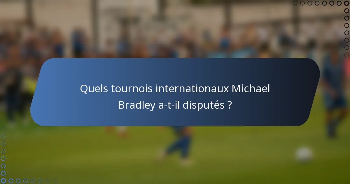 Quels tournois internationaux Michael Bradley a-t-il disputés ?